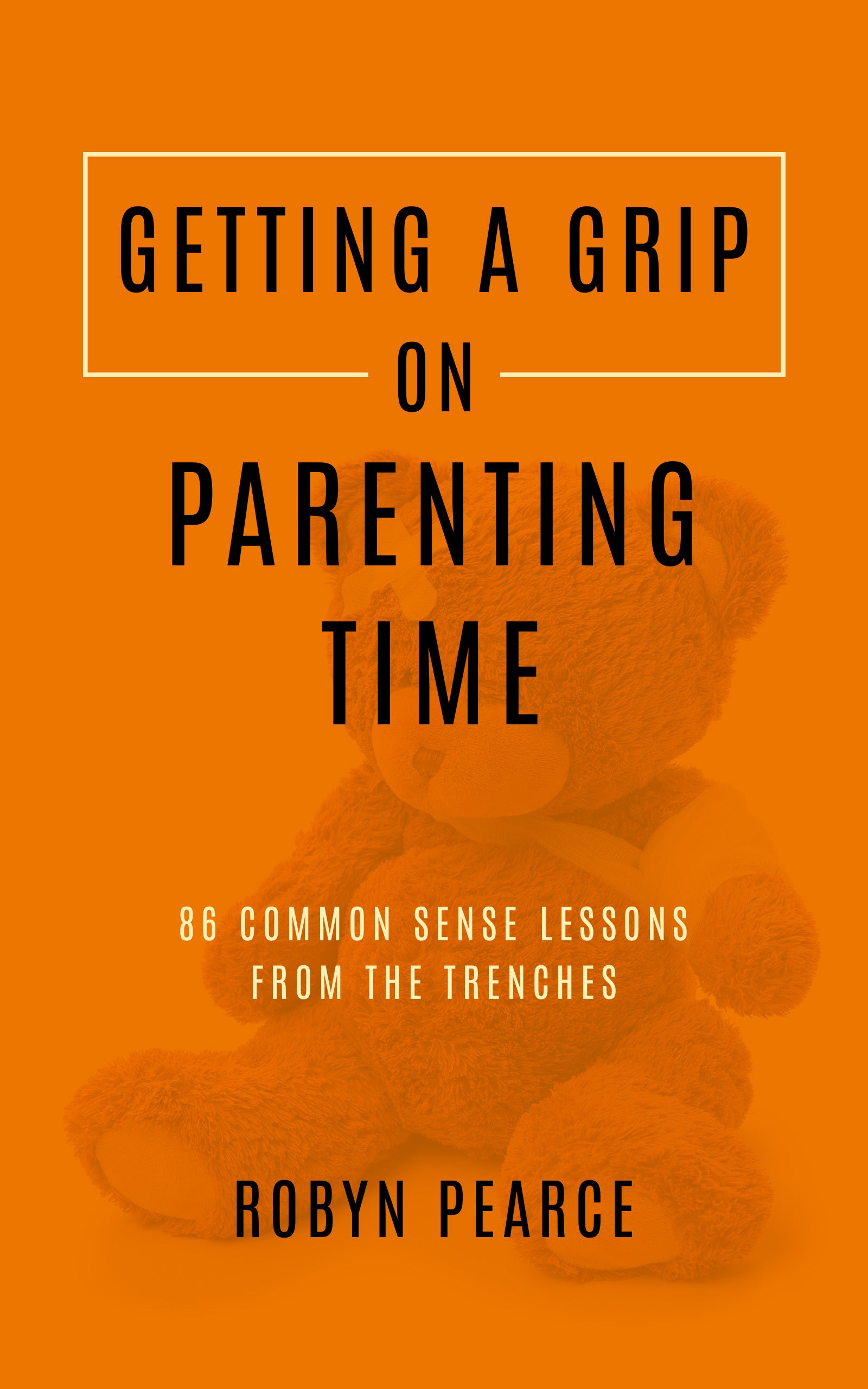 Getting A Grip On Parenting Time Ebook Robyn Pearce Getting a grip on parenting time ebook robyn pearce